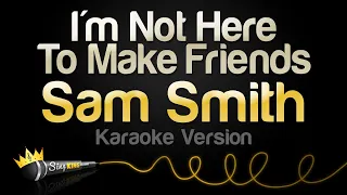 Sam Smith - I'm Not Here to Make Friends (Karaoke Version)