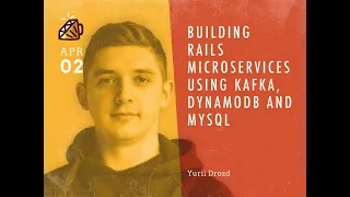 Юрій Дрозд  Building Rails microservices using Kafka, DynamoDB and MySQL