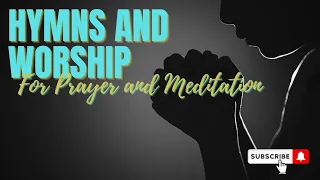 Beautiful Hymns and Worship songs for prayer and Meditation | Hymns for Devotions