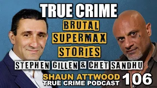 Brutal Supermax Stories: Stephen Gillen & Chet Sandhu | True Crime Podcast 106