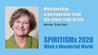 Mediumship: a perspective from the other side of life [Anne Sinclair - SPIRITISMx 2020]