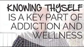 Knowing Thyself is a key Part of Addiction Recovery and Wellness