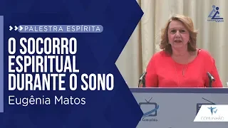 PALESTRA ESPÍRITA | O SOCORRO ESPIRITUAL DURANTE O SONO - Eugênia Matos