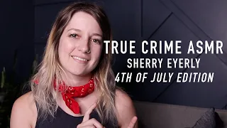 True Crime ASMR 4th of July Edition - Sherry Eyerly