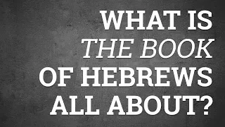 What Is the Book of Hebrews All About?