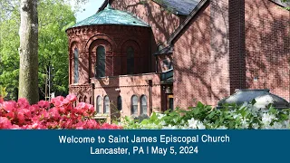 May 5, 2024; Sunday 10:30 service; Saint James Episcopal; Lancaster, PA