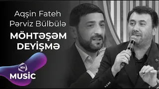 Aqşin Fateh & Pərviz Bülbülə - MÖHTƏŞƏM DEYİŞMƏ