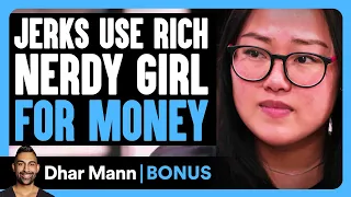 Jerks Use Rich NERDY GIRL For MONEY | Dhar Mann Bonus!