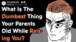 What Is The Dumbest Thing Your Parents Did While Raising You? | AskReddit