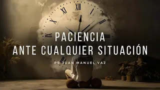 Paciencia Ante Cualquier Situación  - Juan Manuel Vaz