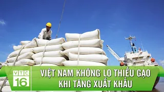 Việt Nam không lo thiếu gạo khi tăng xuất khẩu | VTC16