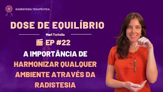 A IMPORTÂNCIA DE HARMONIZAR QUALQUER AMBIENTE ATRAVÉS DA RADIESTESIA | DOSE DE EQUILÍBRIO EP #22