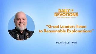 Great Leaders Listen to Reasonable Explanations - Feb 18, 2024 DD