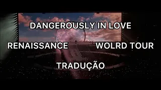 DANGEROUSLY IN LOVE - RENAISSANCE WORLD TOUR - TRADUÇÃO PTBR