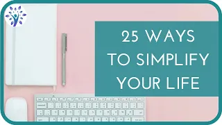 25 EASY WAYS TO SIMPLIFY YOUR LIFE | Live Minimally for a Better Life