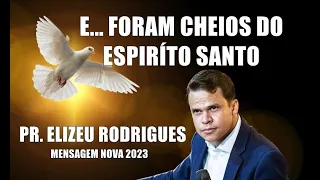E    FORAM  CHEIOS DO ESPIRÍTO SANTO  / PR  ELIZEU RODRIGUES / PREGAÇÃO NOVA 2023