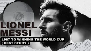 Lionel Messi's Best Story Till Now: 1987 to Winning the World Cup