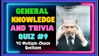 GENERAL KNOWLEDGE AND TRIVIA QUIZ #9 - 40 Multiple-Choice Questions