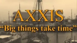 AXXIS - BIG THINGS TAKE TIME !    ...be patient:-)