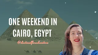 How to Spend One Weekend in Cairo, Egypt