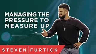 Managing The Pressure To Measure Up | Pastor Steven Furtick