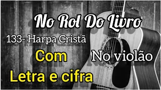 133- Harpa Cristã, NO ROL DO LIVRO (letra e cifra) Voz e violão