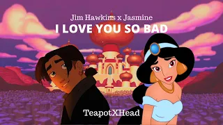 Jim x Jasmine | I Love You So Bad