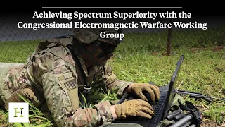 Achieving Spectrum Superiority with the Congressional Electromagnetic Warfare Working Group