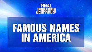 Famous Names in America | Final Jeopardy! | JEOPARDY!