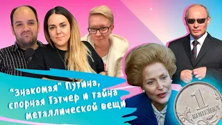 #15 "Знакомая" Путина, спорная Тэтчер и тайна металлической вещи