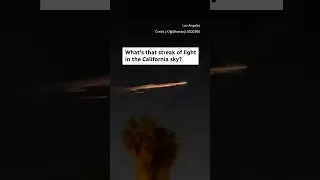 What's that streak of light in the California sky?