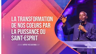 La transformation de nos coeurs par la puissance du Saint-Esprit - Apôtre Yves Castanou