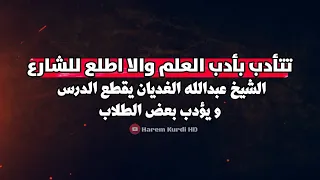 الشيخ عبدالله الغديان يقطع الدرس و يؤدب بعض الطلاب.. يتأدب بأدب مجلس العلم والا يطلع للشارع