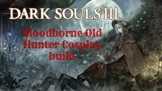 Dark Souls 3: Bloodborne Old Hunter build