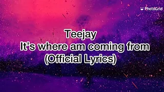 Teejay - Its Where I'm Coming From (Official Lyrics)