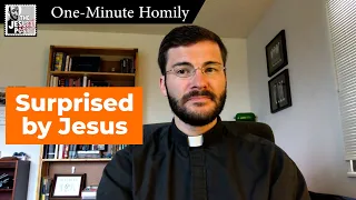 Surprised by Jesus | One-Minute Homily