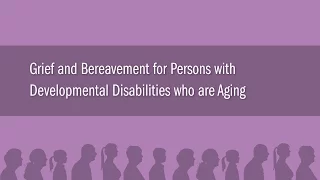 Grief and Bereavement for Persons with Developmental Disabilities who are Aging