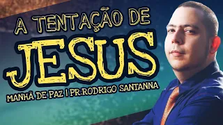 A TENTAÇÃO DE JESUS | MANHÃ DE PAZ | PR.RODRIGO