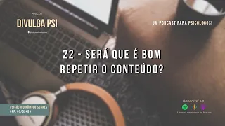 22 - Será que é bom repetir o conteúdo? | Podcast Divulga Psi