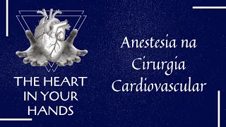 The Heart in Your Hands - Anestesia na Cirurgia Cardiovascular