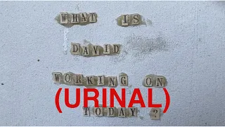 What Is David Working on Today? 5/29/20 - Urinal