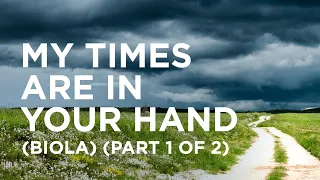 “My Times Are in Your Hand” (Biola) (Part 1 of 2) — 09/09/2021