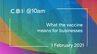 CBI @10am - What the vaccine means for businesses - 1 February 2021