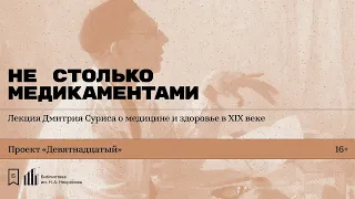 «Не столько медикаментами». Лекция Дмитрия Суриса о медицине и здоровье в XIX веке