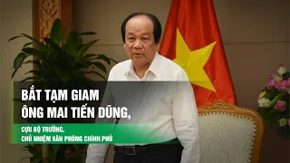 Bắt tạm giam ông Mai Tiến Dũng, cựu bộ trưởng, chủ nhiệm văn phòng chính phủ | VTC14