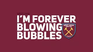 I'M FOREVER BLOWING BUBBLES - West Ham