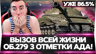 УЖЕ 86%  ОБЪЕКТ 279 - 3 ОТМЕТКИ ИЗ АДА! ВЫЗОВ ВСЕЙ ЖИЗНИ!