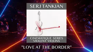 Serj Tankian - Love At The Border (Official Video) - Cinematique Series: Violent Violins