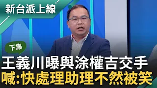 【下集】身為涂權吉的同鄉憨川笑"你實在很漏氣"! 助理好大官威惹議? 王義川曝恐是"小立委大助理" 隔空喊話: 涂權吉快處理不然會被笑｜李正皓 主持｜【新台派上線】20240416｜三立新聞台