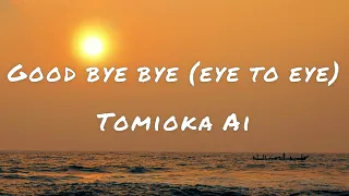 Tomioka Ai-Good bye bye (eye to eye) with translated lyrics